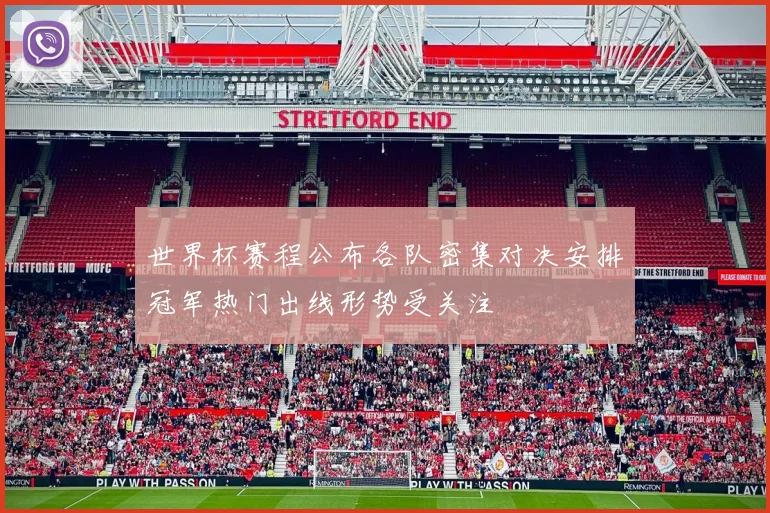 世界杯赛程公布各队密集对决安排冠军热门出线形势受关注