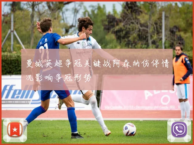 曼城英超争冠关键战阿森纳伤停情况影响争冠形势