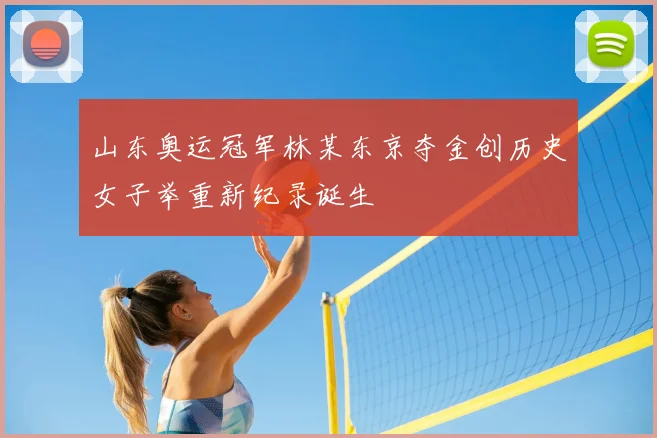 山东奥运冠军林某东京夺金创历史女子举重新纪录诞生