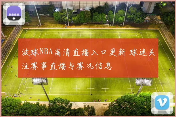 波球NBA高清直播入口更新 球迷关注赛事直播与赛况信息
