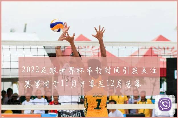2022足球世界杯举行时间引发关注 赛事将于11月开幕至12月落幕
