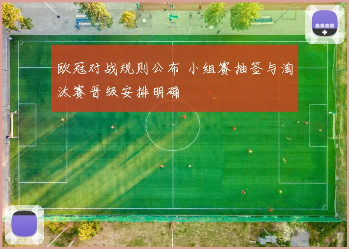 欧冠对战规则公布 小组赛抽签与淘汰赛晋级安排明确